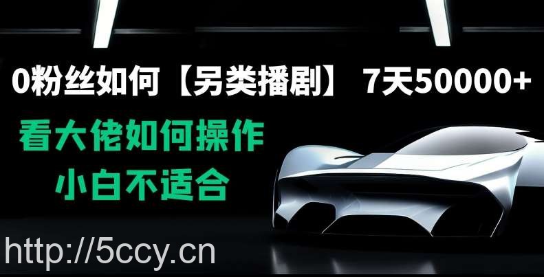 0粉丝如何【另类播剧】,7天50000 ,看大佬如何操作,小白不适合【揭秘】