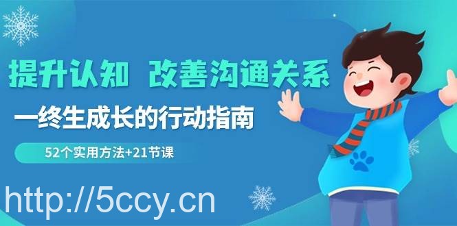 (8838期)提升认知 改善沟通关系,一终生成长的行动指南 52个实用方法 21节课