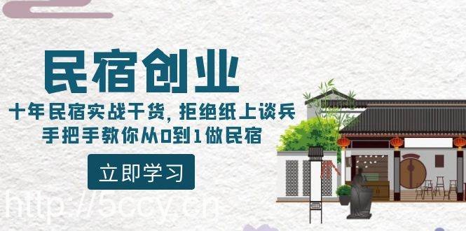 （8862期）民宿创业：十年民宿实战干货，拒绝纸上谈兵，手把手教你从0到1做民宿-我创创业-副业网-网络创业-资源分享-网课资源-学习教程-学知识-自媒体-抖音-视频号-小红书-网络项目,赚钱软件,副业,兼职,学生赚,挂机赚-我创创业-副业网-5ccy.cn