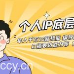 (8805期)个人IP底层逻辑课:年入千万10新技能 编导能力/拍剪能力/口播表达能力等…-我创创业-副业网-网络创业-资源分享-网课资源-学习教程-学知识-自媒体-抖音-视频号-小红书-网络项目,赚钱软件,副业,兼职,学生赚,挂机赚-我创创业-副业网-5ccy.cn