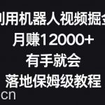 利用机器人视频掘金，月赚12000 ，有手就会，落地保姆级教程【揭秘】-我创创业-副业网-网络创业-资源分享-网课资源-学习教程-学知识-自媒体-抖音-视频号-小红书-网络项目,赚钱软件,副业,兼职,学生赚,挂机赚-我创创业-副业网-5ccy.cn