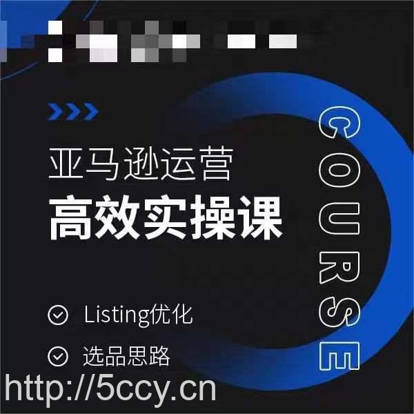 亚马逊运营高效实操课，Listing优化，选品思路-我创创业-副业网-网络创业-资源分享-网课资源-学习教程-学知识-自媒体-抖音-视频号-小红书-网络项目,赚钱软件,副业,兼职,学生赚,挂机赚-我创创业-副业网-5ccy.cn