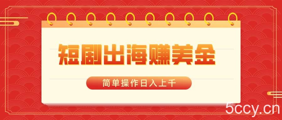 （8794期）短剧出海赚美金，简单操作日入上千-我创创业-副业网-网络创业-资源分享-网课资源-学习教程-学知识-自媒体-抖音-视频号-小红书-网络项目,赚钱软件,副业,兼职,学生赚,挂机赚-我创创业-副业网-5ccy.cn
