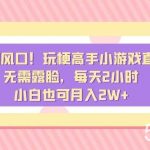 (8769期)假期风口!玩梗高手小游戏直播,无需露脸,每天2小时,小白也可月入2W-我创创业-副业网-网络创业-资源分享-网课资源-学习教程-学知识-自媒体-抖音-视频号-小红书-网络项目,赚钱软件,副业,兼职,学生赚,挂机赚-我创创业-副业网-5ccy.cn