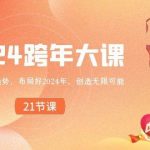 (8747期)2024 跨年大课,带你洞察趋势,布局好2024年,创造无限可能-我创创业-副业网-网络创业-资源分享-网课资源-学习教程-学知识-自媒体-抖音-视频号-小红书-网络项目,赚钱软件,副业,兼职,学生赚,挂机赚-我创创业-副业网-5ccy.cn