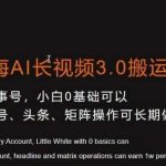 冷门蓝海AI长视频3.0搬运新玩法，小白0基础可以入手，公众号、头条、矩阵操作可长期做月入1w 【揭秘】-我创创业-副业网-网络创业-资源分享-网课资源-学习教程-学知识-自媒体-抖音-视频号-小红书-网络项目,赚钱软件,副业,兼职,学生赚,挂机赚-我创创业-副业网-5ccy.cn