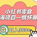 小红书零食蓝海项目—情怀赛道,0门槛,日入300 【揭秘】-我创创业-副业网-网络创业-资源分享-网课资源-学习教程-学知识-自媒体-抖音-视频号-小红书-网络项目,赚钱软件,副业,兼职,学生赚,挂机赚-我创创业-副业网-5ccy.cn
