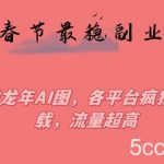 春节期间最稳副业,做龙年AI图,各平台疯狂下载,流量超高【揭秘】-我创创业-副业网-网络创业-资源分享-网课资源-学习教程-学知识-自媒体-抖音-视频号-小红书-网络项目,赚钱软件,副业,兼职,学生赚,挂机赚-我创创业-副业网-5ccy.cn