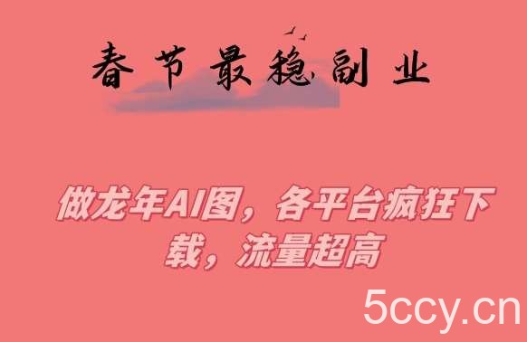 春节期间最稳副业,做龙年AI图,各平台疯狂下载,流量超高【揭秘】