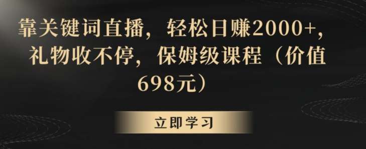 靠关键词直播，轻松日赚2000 ，礼物收不停，保姆级课程（价值698元）【揭秘】-我创创业-副业网-网络创业-资源分享-网课资源-学习教程-学知识-自媒体-抖音-视频号-小红书-网络项目,赚钱软件,副业,兼职,学生赚,挂机赚-我创创业-副业网-5ccy.cn