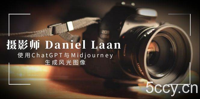 （8717期）摄影师 Daniel Laan 使用ChatGPT与Midjourney生成风光图像-中英字幕-我创创业-副业网-网络创业-资源分享-网课资源-学习教程-学知识-自媒体-抖音-视频号-小红书-网络项目,赚钱软件,副业,兼职,学生赚,挂机赚-我创创业-副业网-5ccy.cn