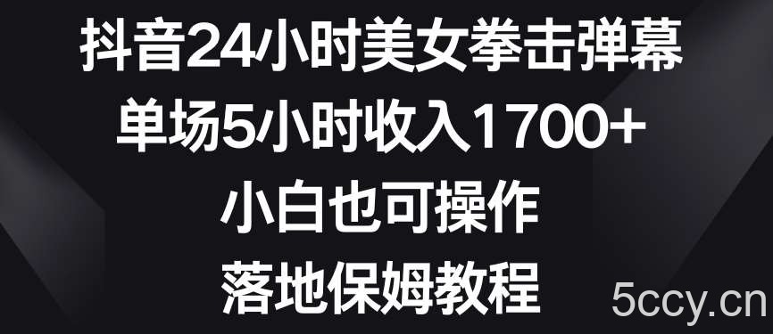 抖音24小时美女拳击弹幕，单场5小时收入1700 ，小白也可操作，落地保姆教程【揭秘】-我创创业-副业网-网络创业-资源分享-网课资源-学习教程-学知识-自媒体-抖音-视频号-小红书-网络项目,赚钱软件,副业,兼职,学生赚,挂机赚-我创创业-副业网-5ccy.cn