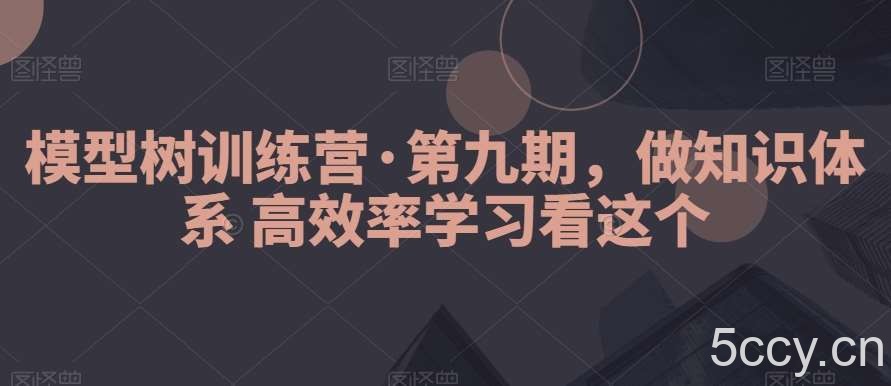 模型树训练营·第九期,做知识体系高效率学习看这个