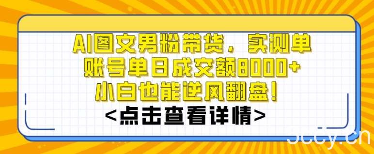 AI图文男粉带货,实测单账号单天成交额8000 ,最关键是操作简单,小白看了也能上手【揭秘】