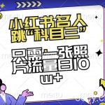 小红书名人跳“科目三”，只需一张照片流量日10w 【揭秘】-我创创业-副业网-网络创业-资源分享-网课资源-学习教程-学知识-自媒体-抖音-视频号-小红书-网络项目,赚钱软件,副业,兼职,学生赚,挂机赚-我创创业-副业网-5ccy.cn