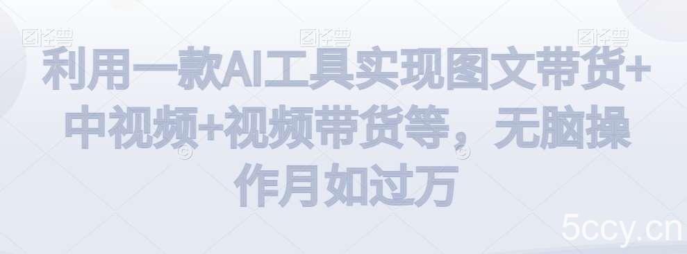 利用一款AI工具实现图文带货 中视频 视频带货等，无脑操作月如过万【揭秘】-我创创业-副业网-网络创业-资源分享-网课资源-学习教程-学知识-自媒体-抖音-视频号-小红书-网络项目,赚钱软件,副业,兼职,学生赚,挂机赚-我创创业-副业网-5ccy.cn