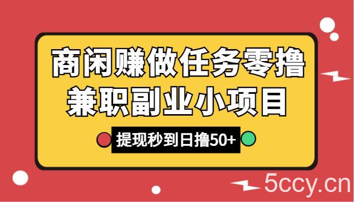 商闲赚做任务零撸兼职副业小项目，提现秒到，日撸50-我创创业-副业网-网络创业-资源分享-网课资源-学习教程-学知识-自媒体-抖音-视频号-小红书-网络项目,赚钱软件,副业,兼职,学生赚,挂机赚-我创创业-副业网-5ccy.cn