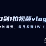 从0到1拍视频vlog变现课，5分钟每天，每月多赚1W（22节课）-我创创业-副业网-网络创业-资源分享-网课资源-学习教程-学知识-自媒体-抖音-视频号-小红书-网络项目,赚钱软件,副业,兼职,学生赚,挂机赚-我创创业-副业网-5ccy.cn