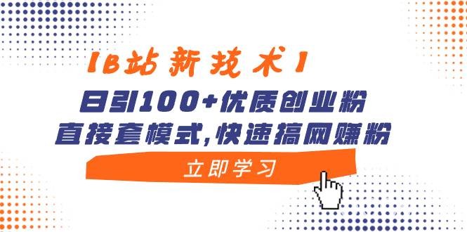 （8633期）【B站新技术】日引100 优质创业粉，直接套模式，快速搞网赚粉-我创创业-副业网-网络创业-资源分享-网课资源-学习教程-学知识-自媒体-抖音-视频号-小红书-网络项目,赚钱软件,副业,兼职,学生赚,挂机赚-我创创业-副业网-5ccy.cn