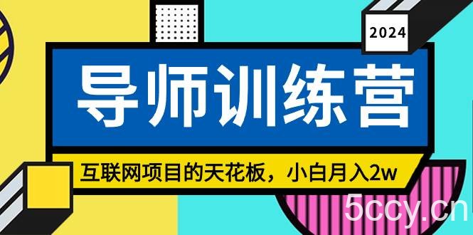 （8618期）《导师训练营》互联网项目的天花板，小白月入2w-我创创业-副业网-网络创业-资源分享-网课资源-学习教程-学知识-自媒体-抖音-视频号-小红书-网络项目,赚钱软件,副业,兼职,学生赚,挂机赚-我创创业-副业网-5ccy.cn