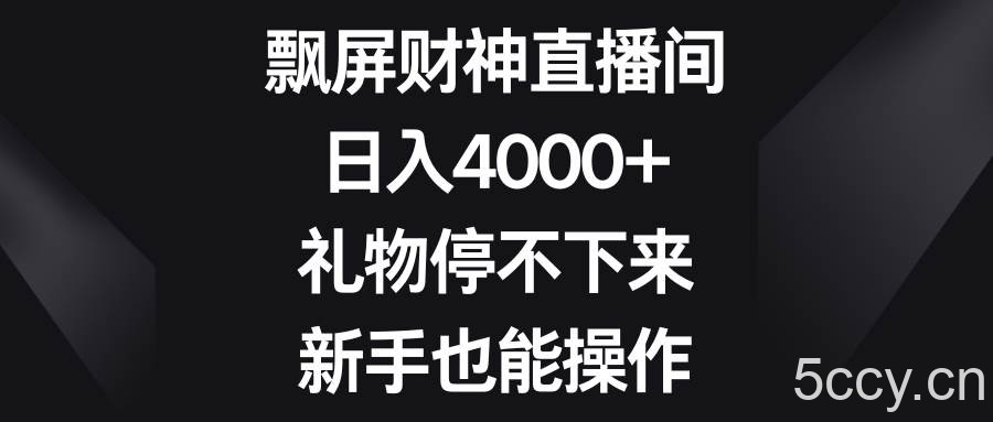 （8620期）飘屏财神直播间，日入4000 ，礼物停不下来，新手也能操作-我创创业-副业网-网络创业-资源分享-网课资源-学习教程-学知识-自媒体-抖音-视频号-小红书-网络项目,赚钱软件,副业,兼职,学生赚,挂机赚-我创创业-副业网-5ccy.cn