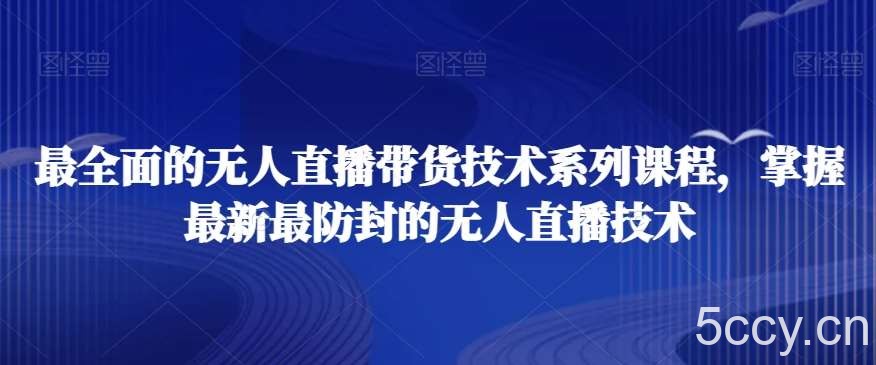 最全面的无人直播‮货带‬技术系‮课列‬程，掌握最新最防封的无人直播技术-我创创业-副业网-网络创业-资源分享-网课资源-学习教程-学知识-自媒体-抖音-视频号-小红书-网络项目,赚钱软件,副业,兼职,学生赚,挂机赚-我创创业-副业网-5ccy.cn