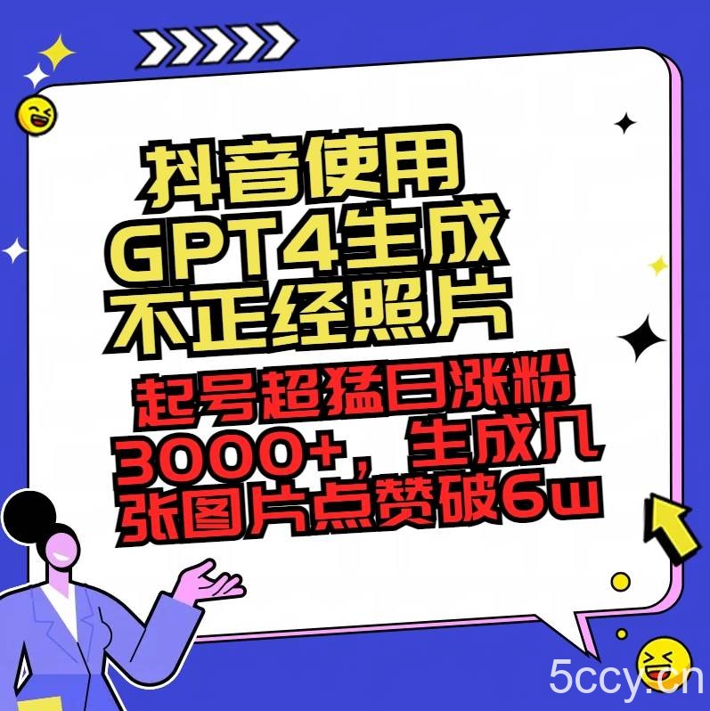 (8646期)抖音使用GPT4生成不正经照片,起号超猛日涨粉3000 ,生成几张图片点赞破6w