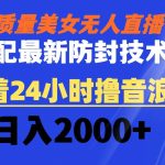 （8648期）高质量美女无人直播搭配最新防封技术 又能24小时撸音浪 日入2000-我创创业-副业网-网络创业-资源分享-网课资源-学习教程-学知识-自媒体-抖音-视频号-小红书-网络项目,赚钱软件,副业,兼职,学生赚,挂机赚-我创创业-副业网-5ccy.cn