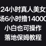 抖音24小时真人美女直播，单场6小时撸14000元，小白也可操作，落地保姆教程【揭秘】-我创创业-副业网-网络创业-资源分享-网课资源-学习教程-学知识-自媒体-抖音-视频号-小红书-网络项目,赚钱软件,副业,兼职,学生赚,挂机赚-我创创业-副业网-5ccy.cn