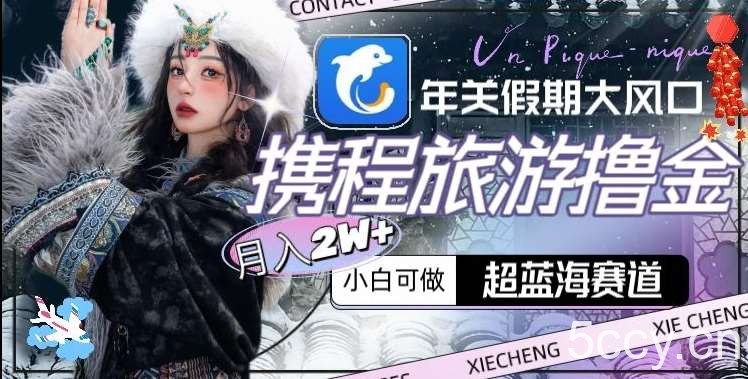 年关假期大风口，携程旅游撸金，超蓝海赛道,月入2w 【揭秘】-我创创业-副业网-网络创业-资源分享-网课资源-学习教程-学知识-自媒体-抖音-视频号-小红书-网络项目,赚钱软件,副业,兼职,学生赚,挂机赚-我创创业-副业网-5ccy.cn