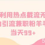 咸鱼利用热点截流无成本暴力引流兼职粉羊毛粉 当天99-我创创业-副业网-网络创业-资源分享-网课资源-学习教程-学知识-自媒体-抖音-视频号-小红书-网络项目,赚钱软件,副业,兼职,学生赚,挂机赚-我创创业-副业网-5ccy.cn