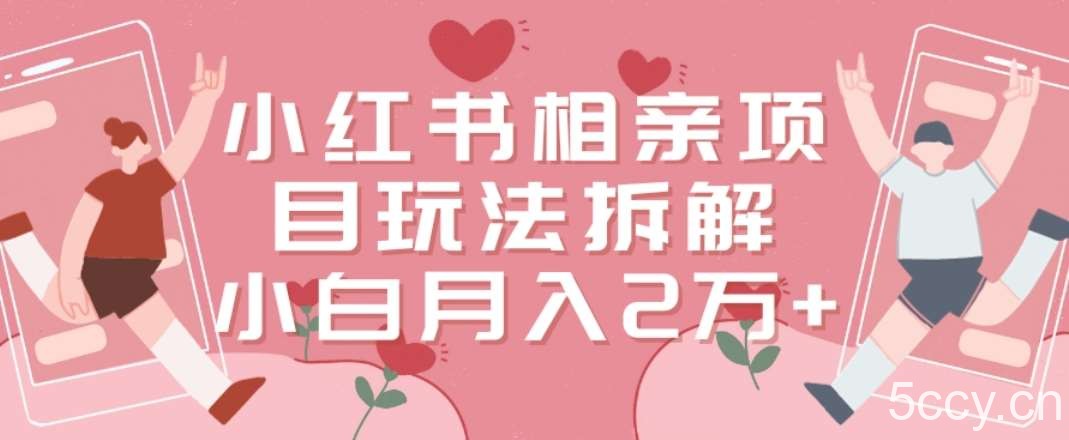 小红书相亲项目玩法拆解，有人通过这个副业项目做到了月收入2万多【揭秘】-我创创业-副业网-网络创业-资源分享-网课资源-学习教程-学知识-自媒体-抖音-视频号-小红书-网络项目,赚钱软件,副业,兼职,学生赚,挂机赚-我创创业-副业网-5ccy.cn