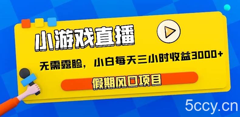 小游戏直播，假期风口项目，无需露脸，小白每天三小时，到账3000-我创创业-副业网-网络创业-资源分享-网课资源-学习教程-学知识-自媒体-抖音-视频号-小红书-网络项目,赚钱软件,副业,兼职,学生赚,挂机赚-我创创业-副业网-5ccy.cn