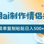 利用ai制作情侣头像，简单复制粘贴日入500 【揭秘】-我创创业-副业网-网络创业-资源分享-网课资源-学习教程-学知识-自媒体-抖音-视频号-小红书-网络项目,赚钱软件,副业,兼职,学生赚,挂机赚-我创创业-副业网-5ccy.cn