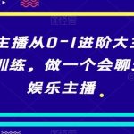 娱乐主播从0-1进阶大主播实战训练，做一个会聊天的娱乐主播-我创创业-副业网-网络创业-资源分享-网课资源-学习教程-学知识-自媒体-抖音-视频号-小红书-网络项目,赚钱软件,副业,兼职,学生赚,挂机赚-我创创业-副业网-5ccy.cn