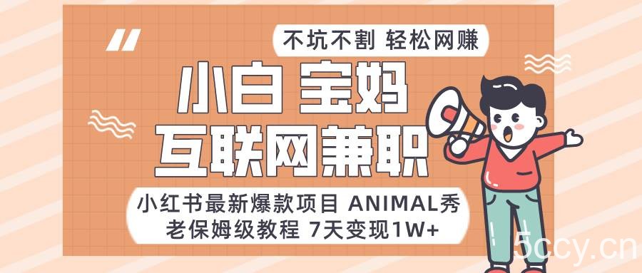 小红书最新爆款项目Animal秀，适合小白、宝妈、上班族、大学生互联网兼职月入1W-我创创业-副业网-网络创业-资源分享-网课资源-学习教程-学知识-自媒体-抖音-视频号-小红书-网络项目,赚钱软件,副业,兼职,学生赚,挂机赚-我创创业-副业网-5ccy.cn