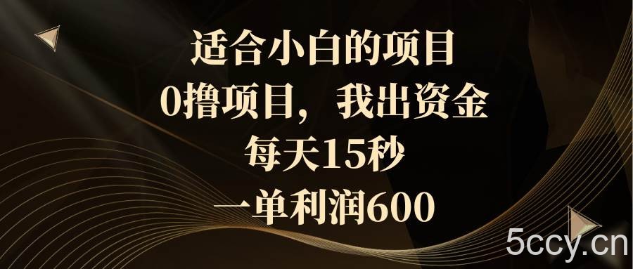 （8571期）适合小白的项目，0撸项目，我出资金，每天15秒，一单利润600-我创创业-副业网-网络创业-资源分享-网课资源-学习教程-学知识-自媒体-抖音-视频号-小红书-网络项目,赚钱软件,副业,兼职,学生赚,挂机赚-我创创业-副业网-5ccy.cn
