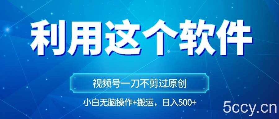 独家视频号原创玩法，用软件一刀不剪也能过原创，小白日入500 ，无脑操作 直接搬运-我创创业-副业网-网络创业-资源分享-网课资源-学习教程-学知识-自媒体-抖音-视频号-小红书-网络项目,赚钱软件,副业,兼职,学生赚,挂机赚-我创创业-副业网-5ccy.cn