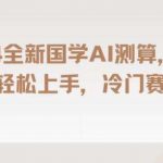 2024国学AI测算,小白轻松上手,长期蓝海项目【揭秘】-我创创业-副业网-网络创业-资源分享-网课资源-学习教程-学知识-自媒体-抖音-视频号-小红书-网络项目,赚钱软件,副业,兼职,学生赚,挂机赚-我创创业-副业网-5ccy.cn