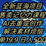 蓝海项目记忆力提升,AI去重,一单19.9日入500 【揭秘】-我创创业-副业网-网络创业-资源分享-网课资源-学习教程-学知识-自媒体-抖音-视频号-小红书-网络项目,赚钱软件,副业,兼职,学生赚,挂机赚-我创创业-副业网-5ccy.cn
