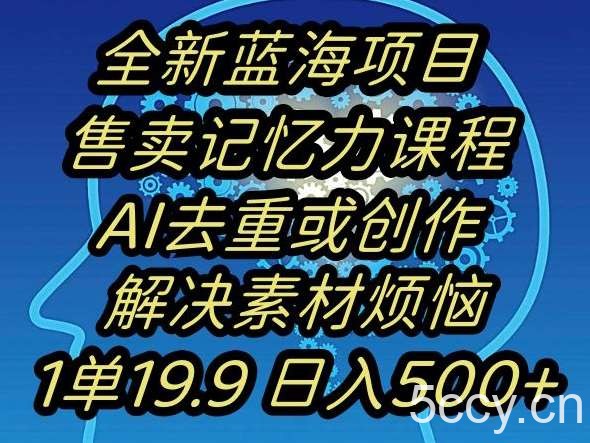 蓝海项目记忆力提升，AI去重，一单19.9日入500 【揭秘】-我创创业-副业网-网络创业-资源分享-网课资源-学习教程-学知识-自媒体-抖音-视频号-小红书-网络项目,赚钱软件,副业,兼职,学生赚,挂机赚-我创创业-副业网-5ccy.cn