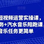可复制的短视频运营实操课，抖音音乐任务 汽水音乐陪跑课，让音乐任务更简单-我创创业-副业网-网络创业-资源分享-网课资源-学习教程-学知识-自媒体-抖音-视频号-小红书-网络项目,赚钱软件,副业,兼职,学生赚,挂机赚-我创创业-副业网-5ccy.cn