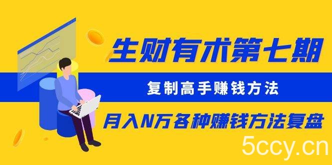 （8562期）生财有术第七期：复制高手赚钱方法 月入N万各种方法复盘（更新到24年0107）-我创创业-副业网-网络创业-资源分享-网课资源-学习教程-学知识-自媒体-抖音-视频号-小红书-网络项目,赚钱软件,副业,兼职,学生赚,挂机赚-我创创业-副业网-5ccy.cn