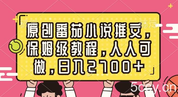 （8581期）原创番茄小说推文，保姆级教程，人人可做，日入2700-我创创业-副业网-网络创业-资源分享-网课资源-学习教程-学知识-自媒体-抖音-视频号-小红书-网络项目,赚钱软件,副业,兼职,学生赚,挂机赚-我创创业-副业网-5ccy.cn