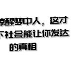 (8480期)某公众号付费文章《一文 惊醒梦中人,这才是当下社会能让你发达的真相》-我创创业-副业网-网络创业-资源分享-网课资源-学习教程-学知识-自媒体-抖音-视频号-小红书-网络项目,赚钱软件,副业,兼职,学生赚,挂机赚-我创创业-副业网-5ccy.cn