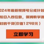 2024年最新视频号分成计划玩法,轻松日入四位数,保姆教学流程,绝对的干货-我创创业-副业网-网络创业-资源分享-网课资源-学习教程-学知识-自媒体-抖音-视频号-小红书-网络项目,赚钱软件,副业,兼职,学生赚,挂机赚-我创创业-副业网-5ccy.cn