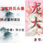 龙年热点项目,AI制作定制龙宝宝姓氏头像【揭秘】-我创创业-副业网-网络创业-资源分享-网课资源-学习教程-学知识-自媒体-抖音-视频号-小红书-网络项目,赚钱软件,副业,兼职,学生赚,挂机赚-我创创业-副业网-5ccy.cn