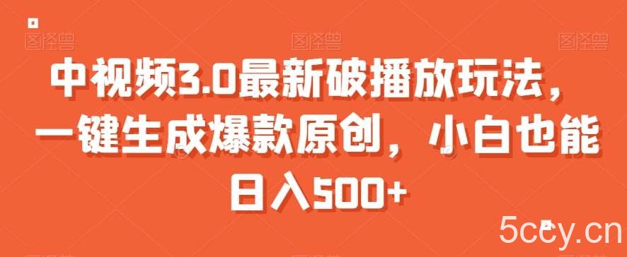 中视频3.0最新破播放玩法，一键生成爆款原创，小白也能日入500 【揭秘】-我创创业-副业网-网络创业-资源分享-网课资源-学习教程-学知识-自媒体-抖音-视频号-小红书-网络项目,赚钱软件,副业,兼职,学生赚,挂机赚-我创创业-副业网-5ccy.cn