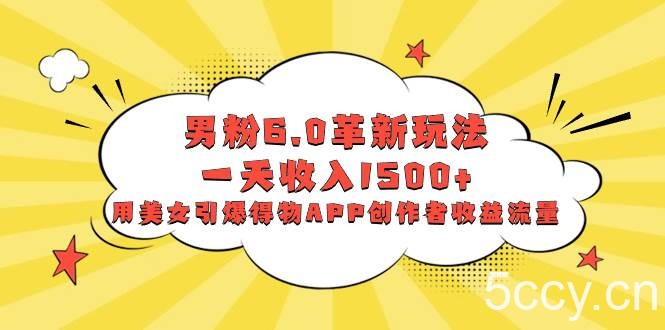 （8457期）男粉6.0革新玩法，一天收入1500 ，用美女引爆得物APP创作者收益流量-我创创业-副业网-网络创业-资源分享-网课资源-学习教程-学知识-自媒体-抖音-视频号-小红书-网络项目,赚钱软件,副业,兼职,学生赚,挂机赚-我创创业-副业网-5ccy.cn