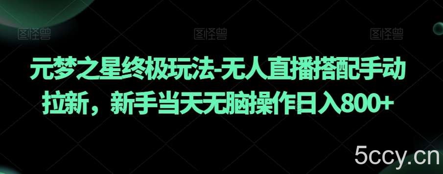 元梦之星终极玩法-无人直播搭配手动拉新，新手当天无脑操作日入800 【揭秘】-我创创业-副业网-网络创业-资源分享-网课资源-学习教程-学知识-自媒体-抖音-视频号-小红书-网络项目,赚钱软件,副业,兼职,学生赚,挂机赚-我创创业-副业网-5ccy.cn